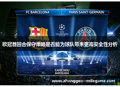 欧冠首回合保守策略是否能为球队带来更高安全性分析