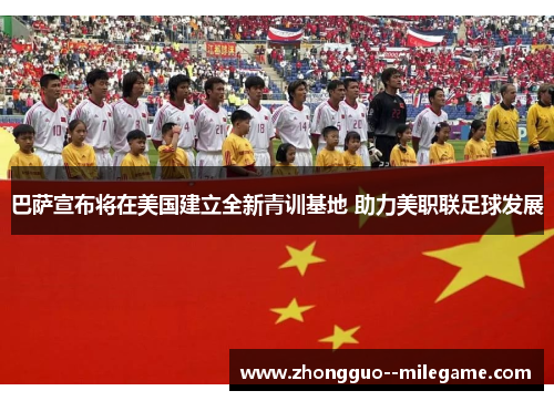 巴萨宣布将在美国建立全新青训基地 助力美职联足球发展