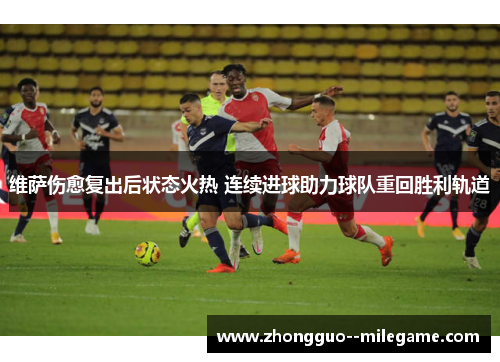 维萨伤愈复出后状态火热 连续进球助力球队重回胜利轨道