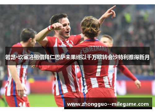 若昂·坎塞洛租借拜仁巴萨未果终以千万欧转会沙特利雅得新月